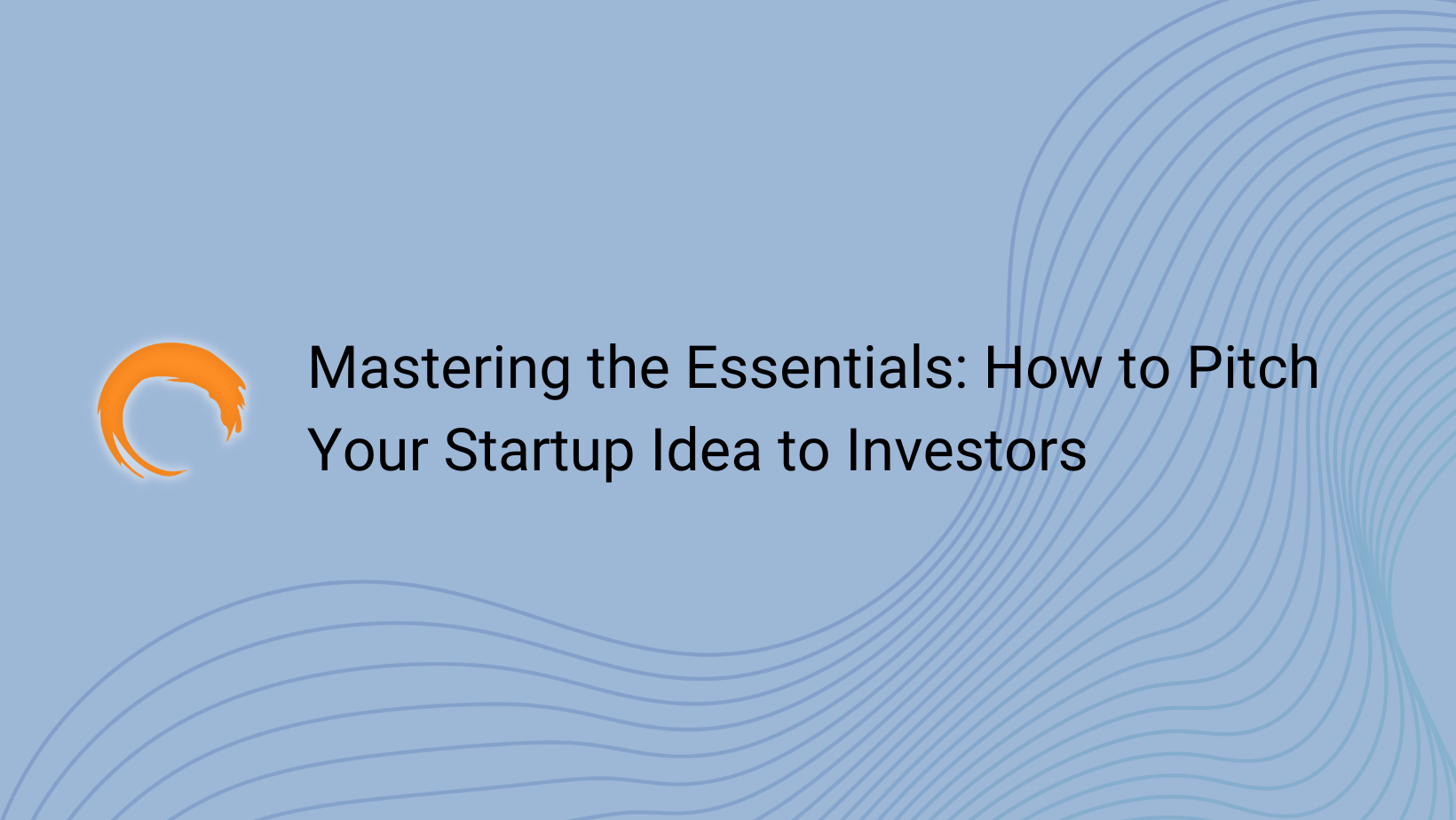 Mastering The Essentials How To Pitch Your Startup Idea To Investors